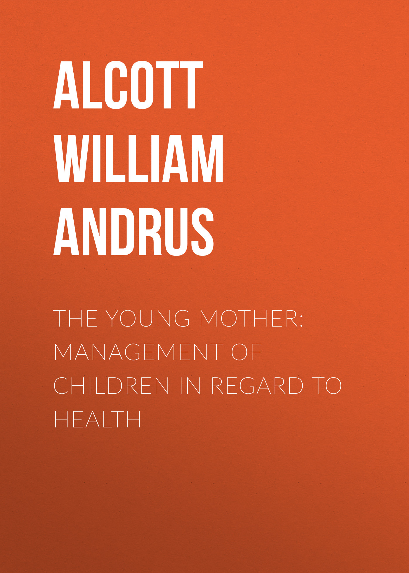 Книга The Young Mother: Management of Children in Regard to Health из серии , созданная William Alcott, может относится к жанру О бизнесе популярно, Воспитание детей, Зарубежная образовательная литература. Стоимость электронной книги The Young Mother: Management of Children in Regard to Health с идентификатором 36363758 составляет 0 руб.