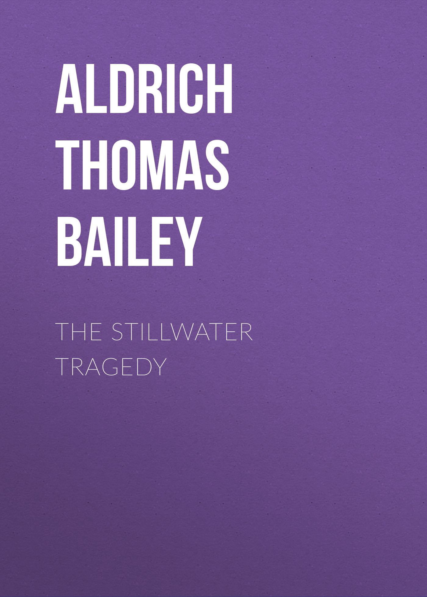 Книга The Stillwater Tragedy из серии , созданная Thomas Aldrich, может относится к жанру Зарубежная классика, Литература 19 века, Зарубежная старинная литература. Стоимость электронной книги The Stillwater Tragedy с идентификатором 36364854 составляет 0 руб.