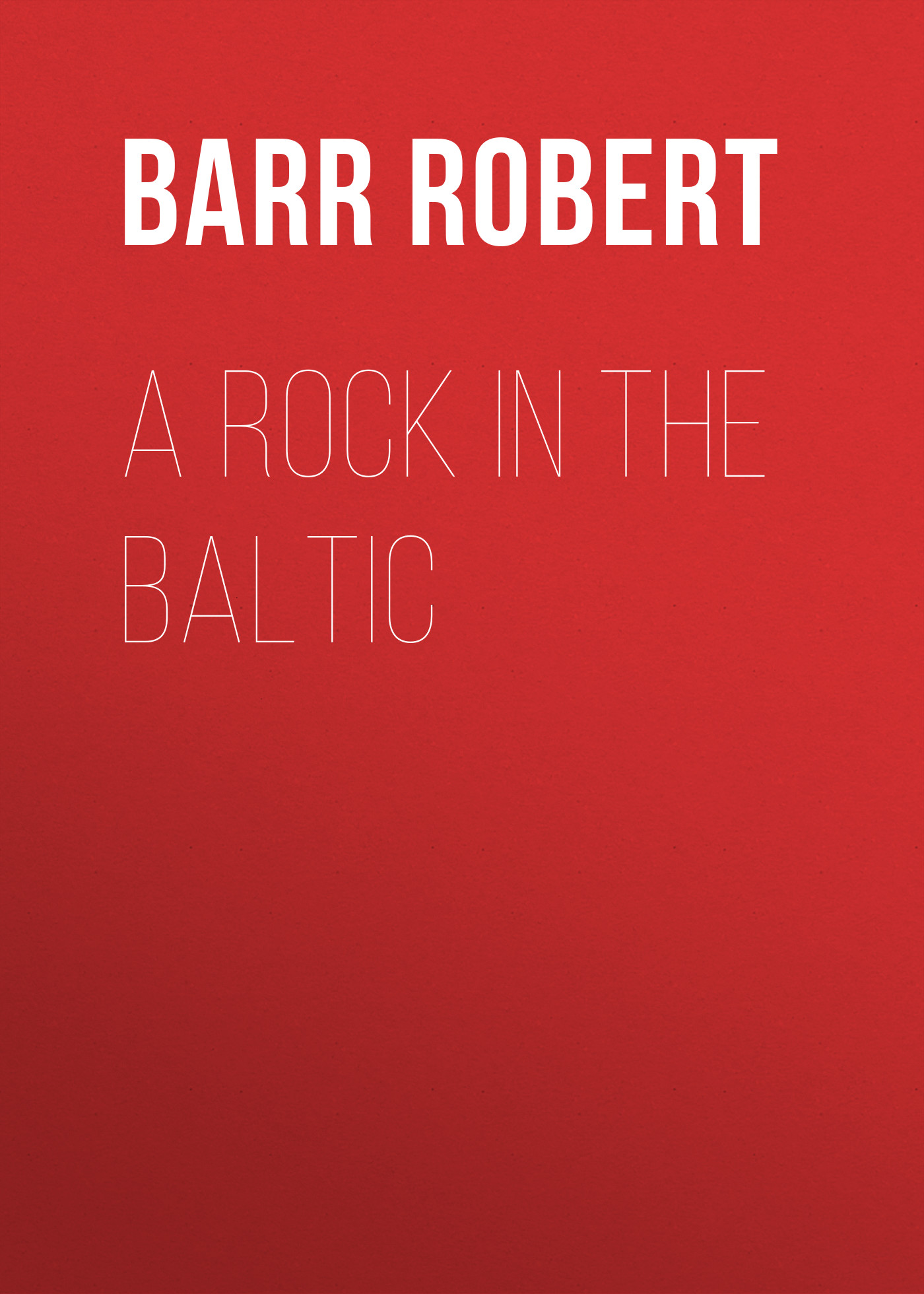 Книга A Rock in the Baltic из серии , созданная Robert Barr, может относится к жанру Зарубежная классика, Зарубежная старинная литература. Стоимость электронной книги A Rock in the Baltic с идентификатором 36366854 составляет 0 руб.