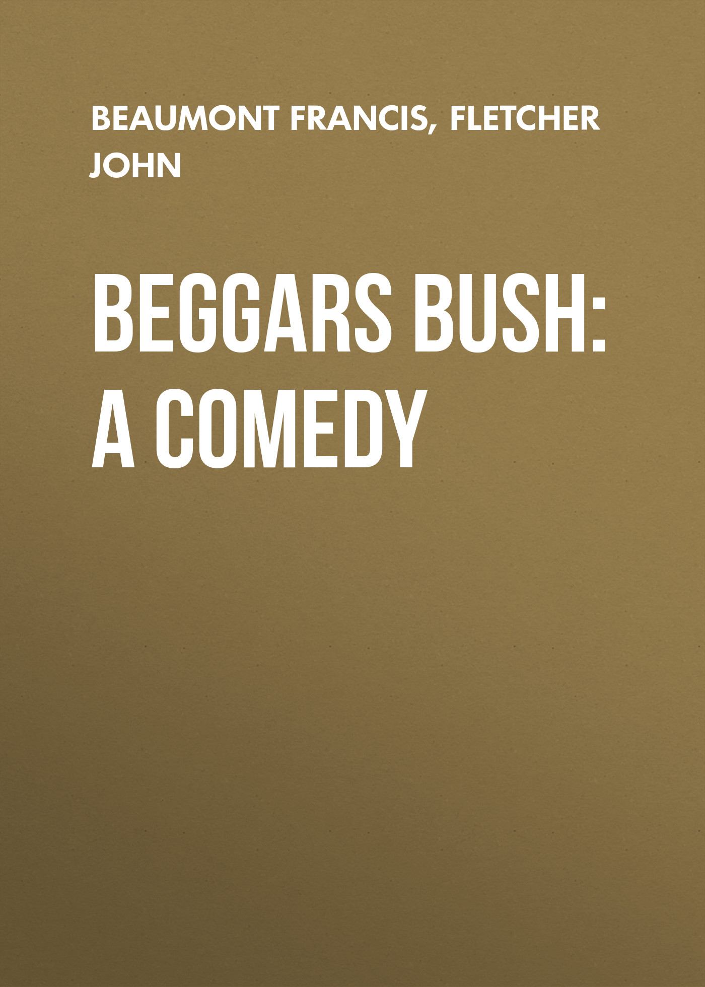 Книга Beggars Bush: A Comedy из серии , созданная John Fletcher, Francis Beaumont, может относится к жанру Зарубежная драматургия, Драматургия, Зарубежная старинная литература, Зарубежная классика. Стоимость электронной книги Beggars Bush: A Comedy с идентификатором 36367254 составляет 0 руб.