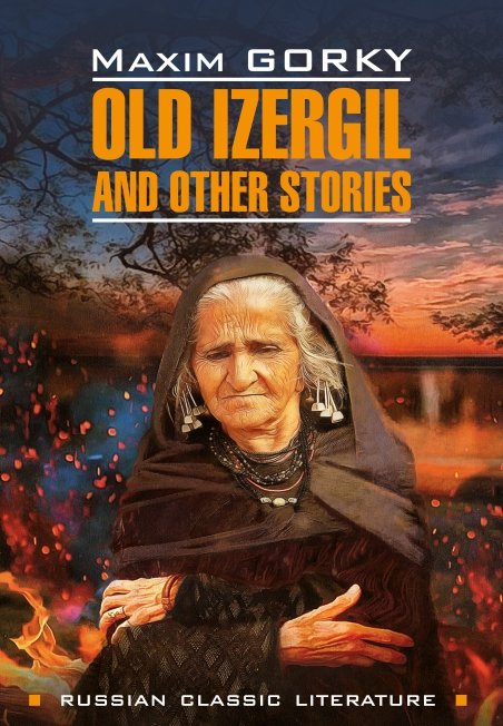 Old Izergil and other stories /Старуха Изергиль и другие рассказы. Книга для чтения на английском языке