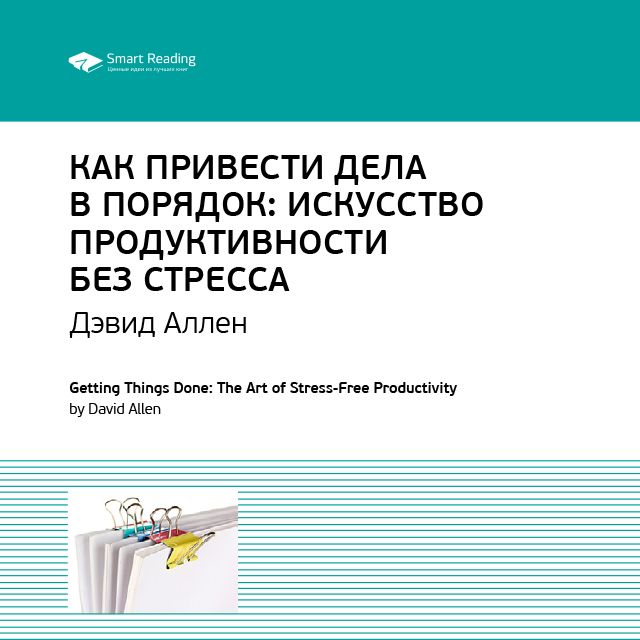 Краткое содержание книги: Как привести дела в порядок. Искусство продуктивности без стресса. Дэвид Аллен