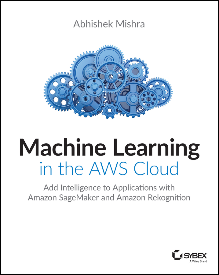 Книга  Machine Learning in the AWS Cloud созданная Abhishek Mishra, Wiley может относится к жанру программы. Стоимость электронной книги Machine Learning in the AWS Cloud с идентификатором 62260750 составляет 3352.19 руб.