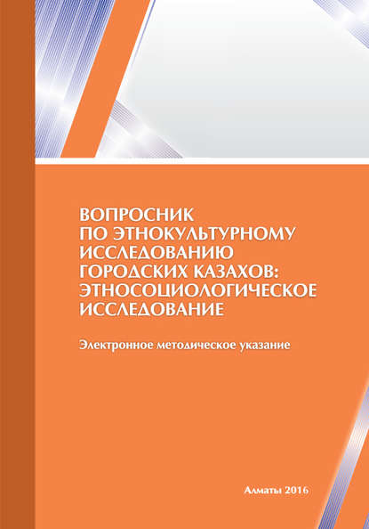 Вопросник по этнокультурному исследованию городских казахов: этносоциологическое исследование
Вопросник по этнокультурному исследованию городских казахов: этносоциологическое исследование