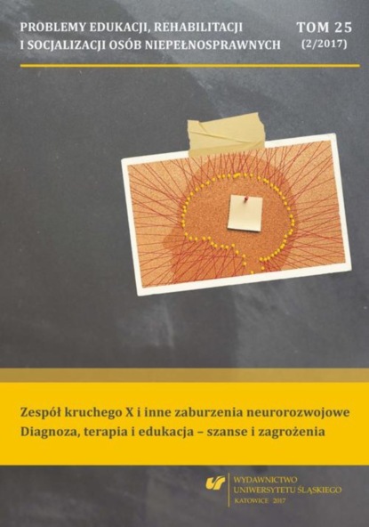 „Problemy Edukacji, Rehabilitacji i Socjalizacji Osób Niepełnosprawnych”. T. 25, nr 2/2017: Zespół kruchego X i inne zaburzenia neurorozwojowe. Diagnoza, terapia i edukacja – szanse i zagrożenia
„Problemy Edukacji, Rehabilitacji i Socjalizacji Osób Niepełnosprawnych”. T. 25, nr 2/2017: Zespół kruchego X i inne zaburzenia neurorozwojowe. Diagnoza, terapia i edukacja – szanse i zagrożenia