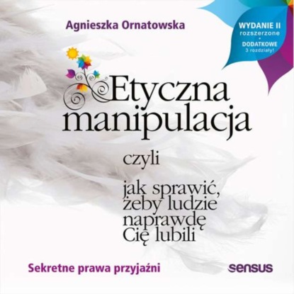 Etyczna manipulacja, czyli jak sprawić, żeby ludzie naprawdę Cię lubili. Wydanie II rozszerzone
Etyczna manipulacja, czyli jak sprawić, żeby ludzie naprawdę Cię lubili. Wydanie II rozszerzone