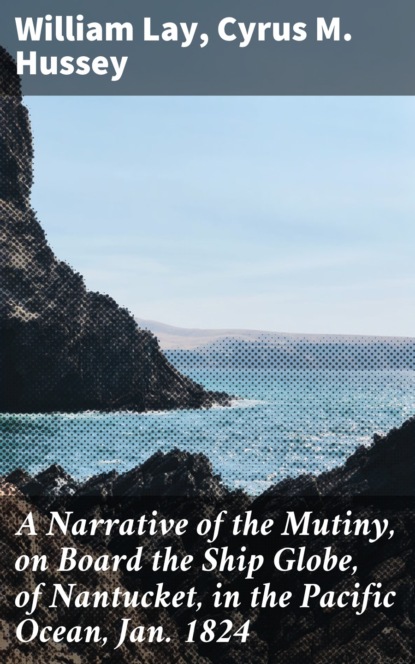A Narrative of the Mutiny, on Board the Ship Globe, of Nantucket, in the Pacific Ocean, Jan. 1824
A Narrative of the Mutiny, on Board the Ship Globe, of Nantucket, in the Pacific Ocean, Jan. 1824