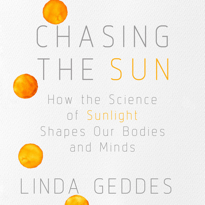 Chasing the Sun - How the Science of Sunlight Shapes Our Bodies and Minds (Unabridged)
Chasing the Sun - How the Science of Sunlight Shapes Our Bodies and Minds (Unabridged)