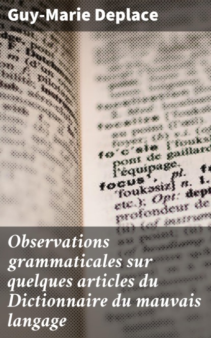 Observations grammaticales sur quelques articles du Dictionnaire du mauvais langage
Observations grammaticales sur quelques articles du Dictionnaire du mauvais langage