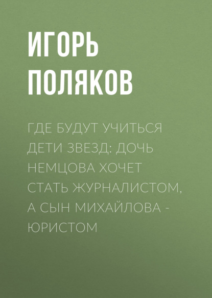 Где будут учиться дети звезд: Дочь Немцова хочет стать журналистом, а сын Михайлова – юристом
Где будут учиться дети звезд: Дочь Немцова хочет стать журналистом, а сын Михайлова – юристом