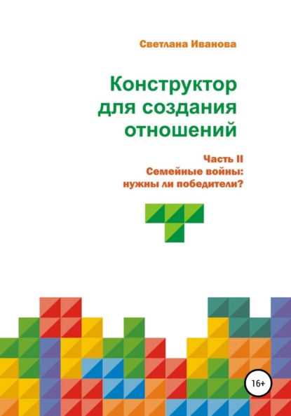 Конструктор для создания отношений. Часть II: Семейные войны: нужны ли победители
Конструктор для создания отношений. Часть II: Семейные войны: нужны ли победители