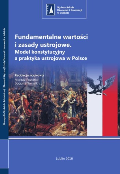 Fundamentalne wartości i zasady ustrojowe. Model konstytucyjny a praktyka ustrojowa w Polsce
Fundamentalne wartości i zasady ustrojowe. Model konstytucyjny a praktyka ustrojowa w Polsce