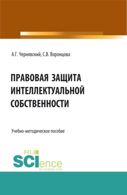 Правовая защита интеллектуальной собственности. (Аспирантура, Бакалавриат, Магистратура). Учебно-методическое пособие.
Правовая защита интеллектуальной собственности. (Аспирантура, Бакалавриат, Магистратура). Учебно-методическое пособие.