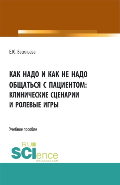 Как надо и как не надо общаться с пациентом: клинические сценарии и ролевые игры. (Ординатура, Специалитет). Учебное пособие.
Как надо и как не надо общаться с пациентом: клинические сценарии и ролевые игры. (Ординатура, Специалитет). Учебное пособие.