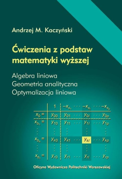 Ćwiczenia z podstaw matematyki wyższej. Algebra liniowa. Geometria analityczna. Optymalizacja liniowa
Ćwiczenia z podstaw matematyki wyższej. Algebra liniowa. Geometria analityczna. Optymalizacja liniowa