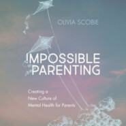 Impossible Parenting - Creating a New Culture of Mental Health for Parents (Unabridged)