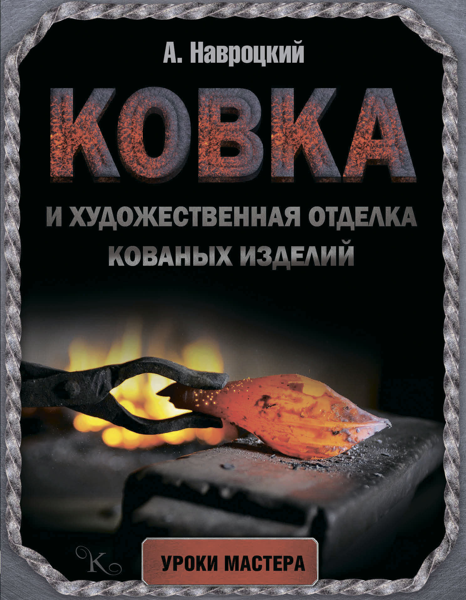 Александр Навроцкий Ковка и художественная отделка кованых изделий