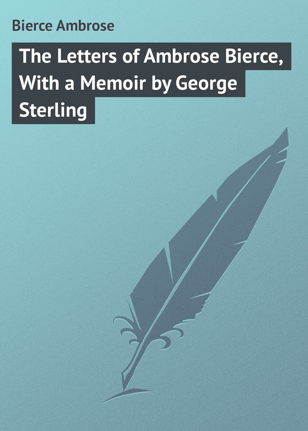 The Letters of Ambrose Bierce, With a Memoir by George Sterling