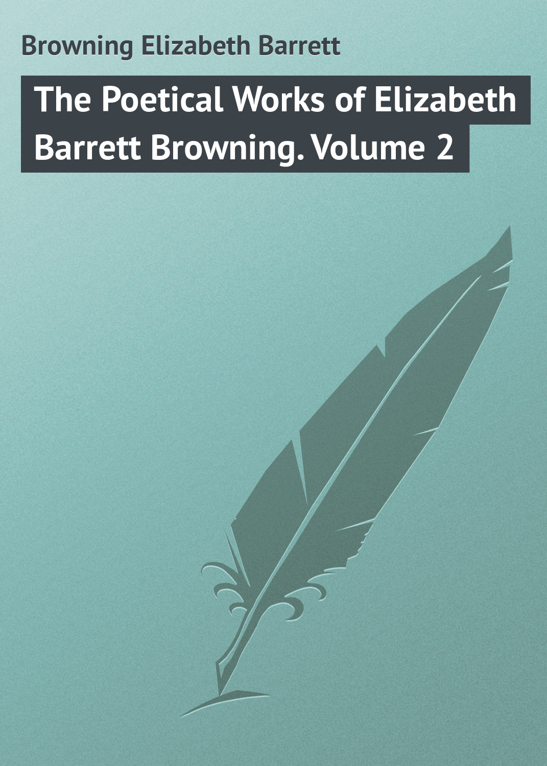 Browning Elizabeth Barrett The Poetical Works of Elizabeth Barrett Browning. Volume 2