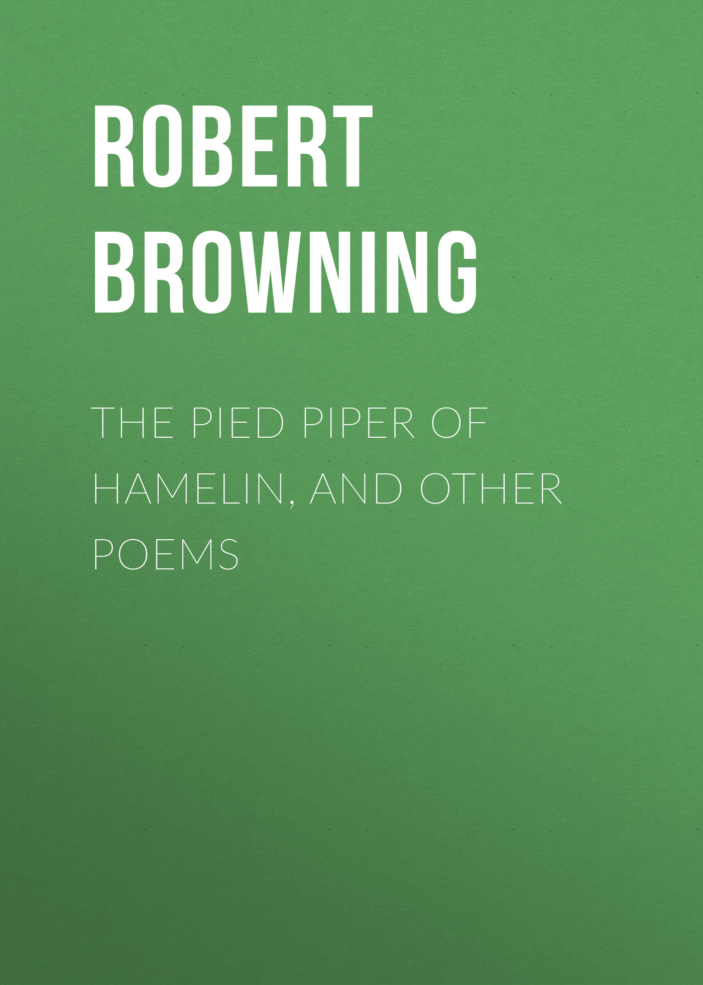 Robert Browning The Pied Piper of Hamelin, and Other Poems