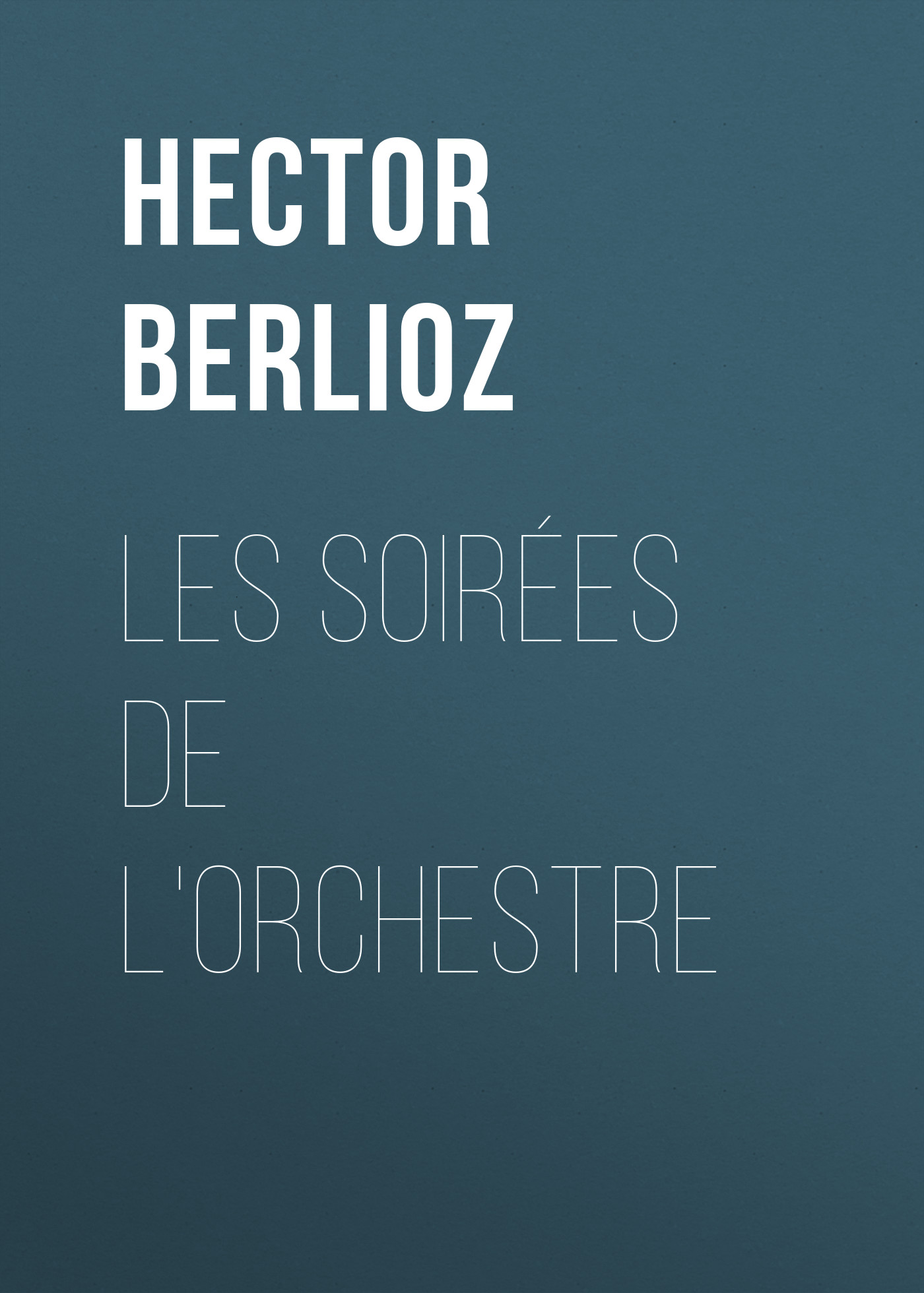 Книга Les soirées de l'orchestre из серии , созданная Hector Berlioz, может относится к жанру Зарубежная старинная литература, Зарубежная классика, Историческая литература. Стоимость электронной книги Les soirées de l'orchestre с идентификатором 24178156 составляет 0.90 руб.