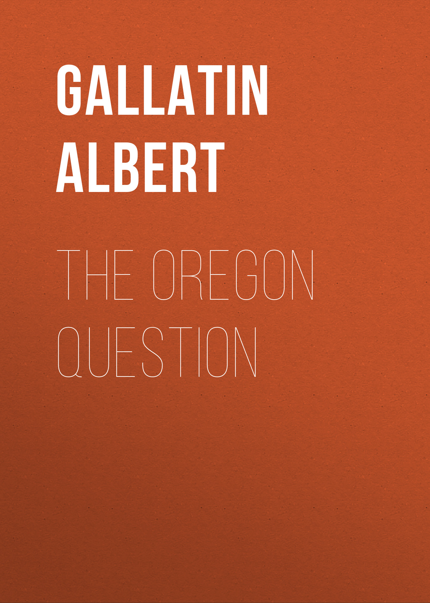 Gallatin Albert The Oregon Question
