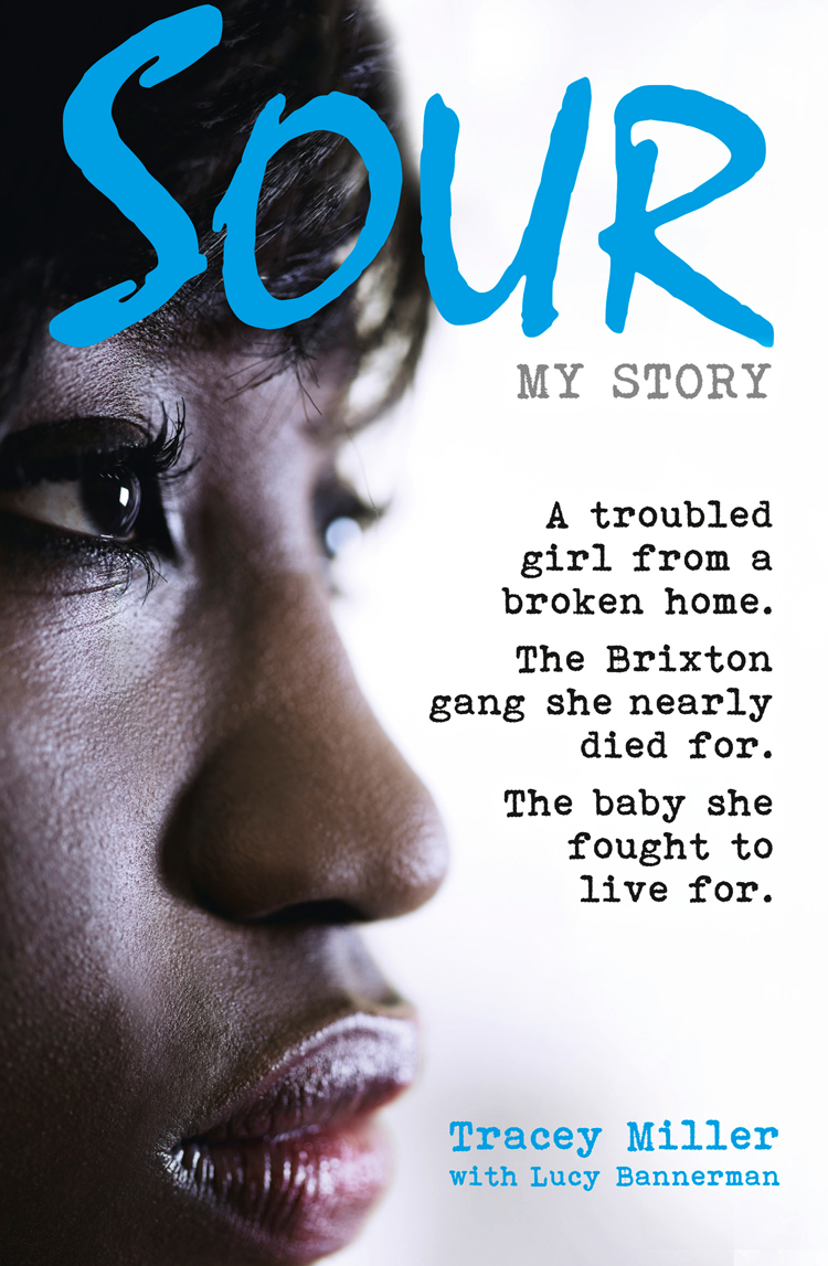 Tracey Miller Sour: My Story: A troubled girl from a broken home. The Brixton gang she nearly died for. The baby she fought to live for.