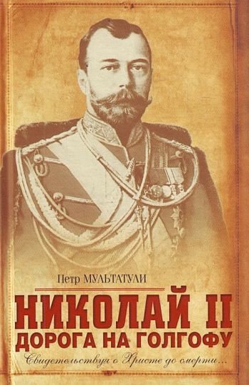 Николай II. Дорога на Голгофу. Свидетельствуя о Христе до смерти…
