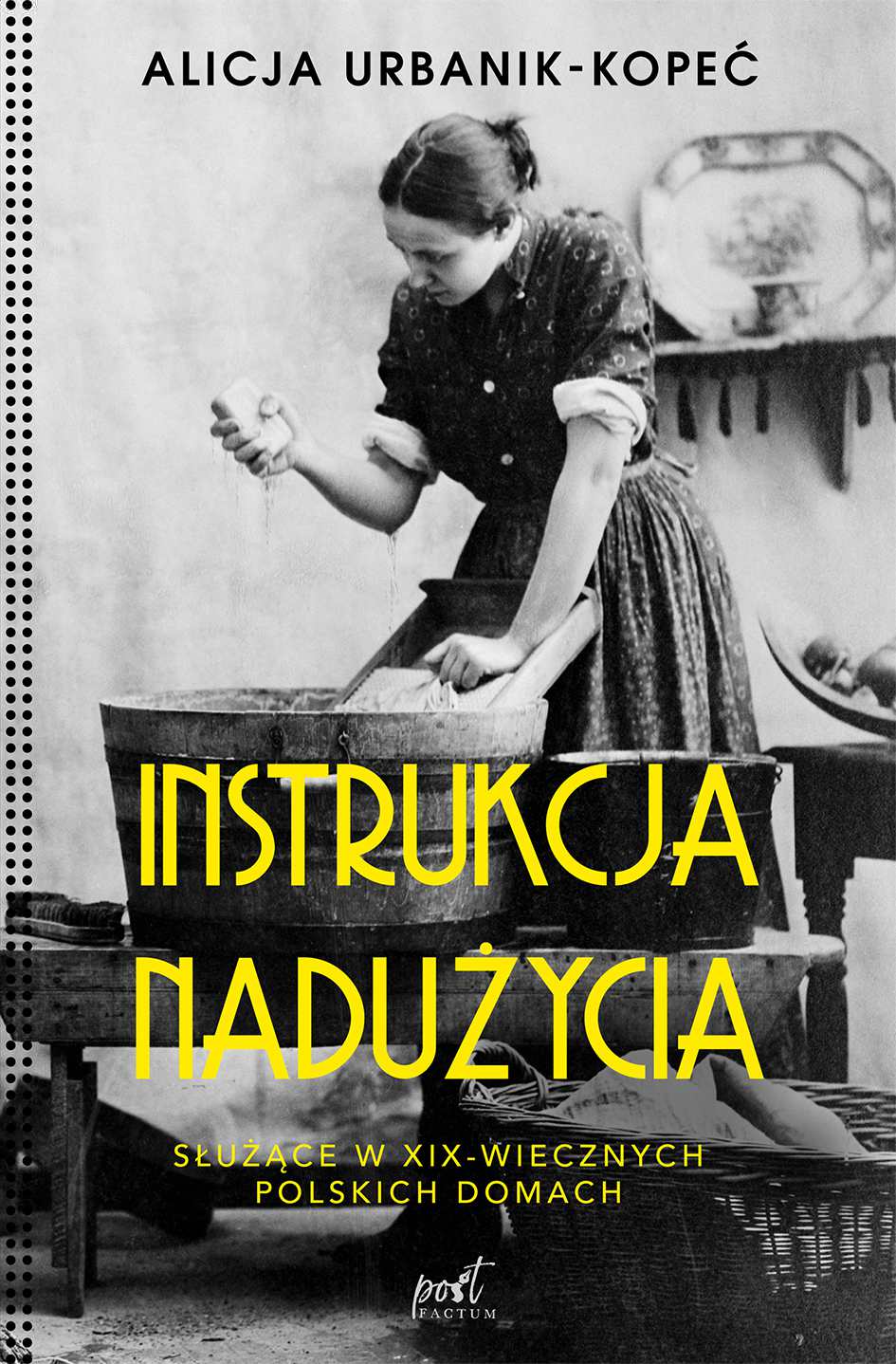 

Instrukcja nadużycia. Instrukcja nadużycia. Służące w XIX-wiecznych polskich domach