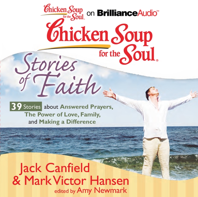 Джек Кэнфилд Chicken Soup for the Soul: Stories of Faith - 39 Stories about Answered Prayers, the Power of Love, Family, and Making a Difference