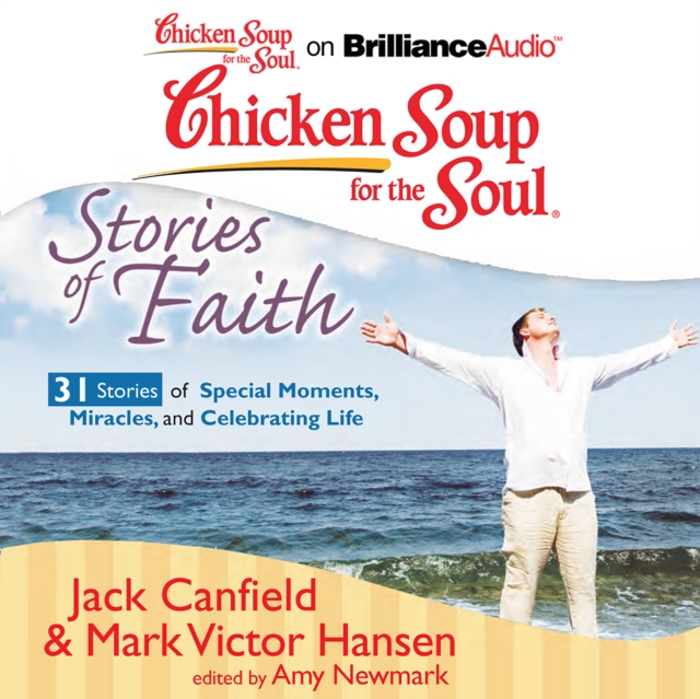 Джек Кэнфилд Chicken Soup for the Soul: Stories of Faith - 31 Stories of Special Moments, Miracles, and Celebrating Life the book of miracles