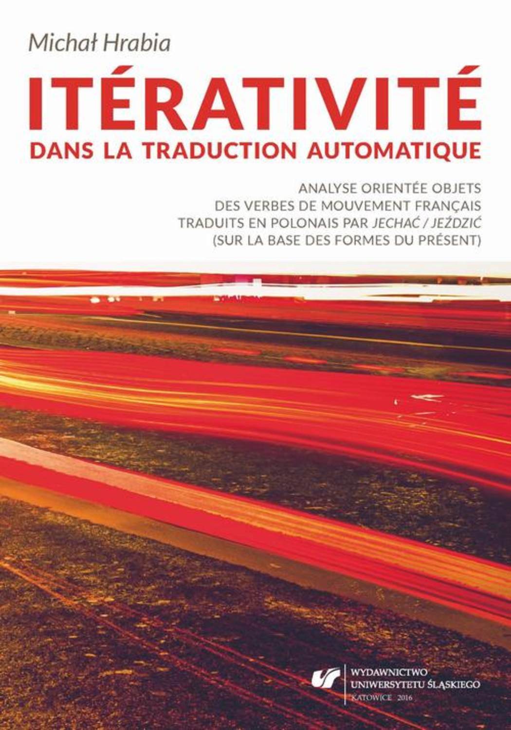 Michał Hrabia Itérativité dans la traduction automatique. Analyse orientée objets des verbes de mouvement français traduits en polonais par „jechać / jeździć” (sur la base des formes du présent)