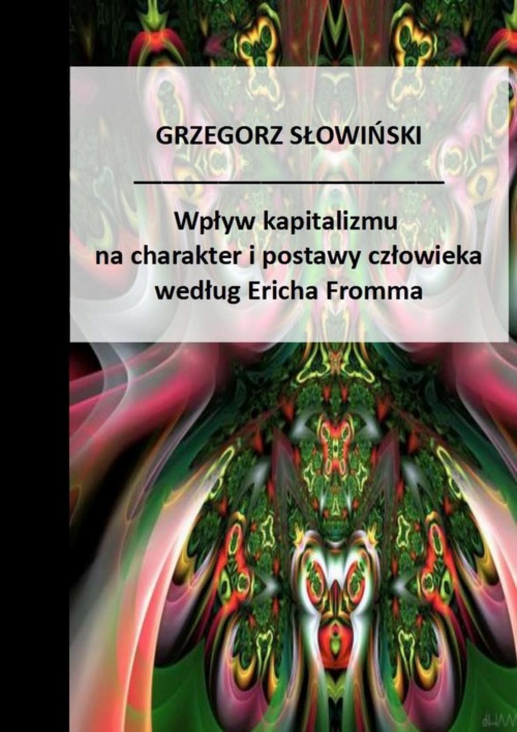 

Wpływ kapitalizmu na charakter i postawy człowieka Według Ericha Fromma