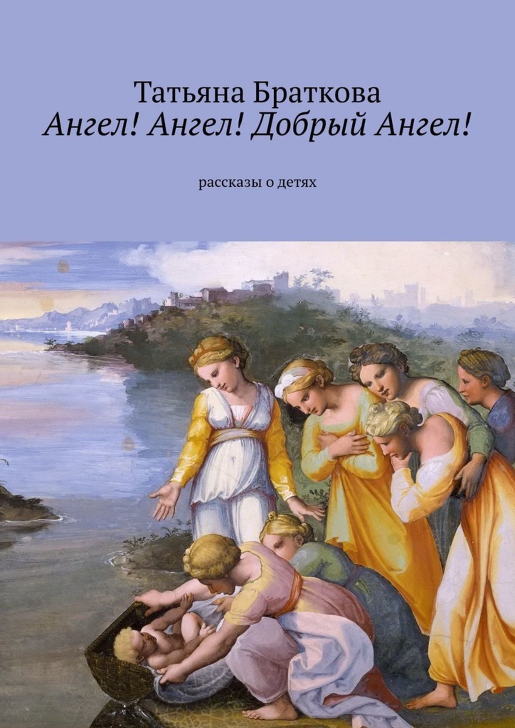 Татьяна Николаевна Браткова Ангел! Ангел! Добрый Ангел! Рассказы о детях шампунь ангел цена