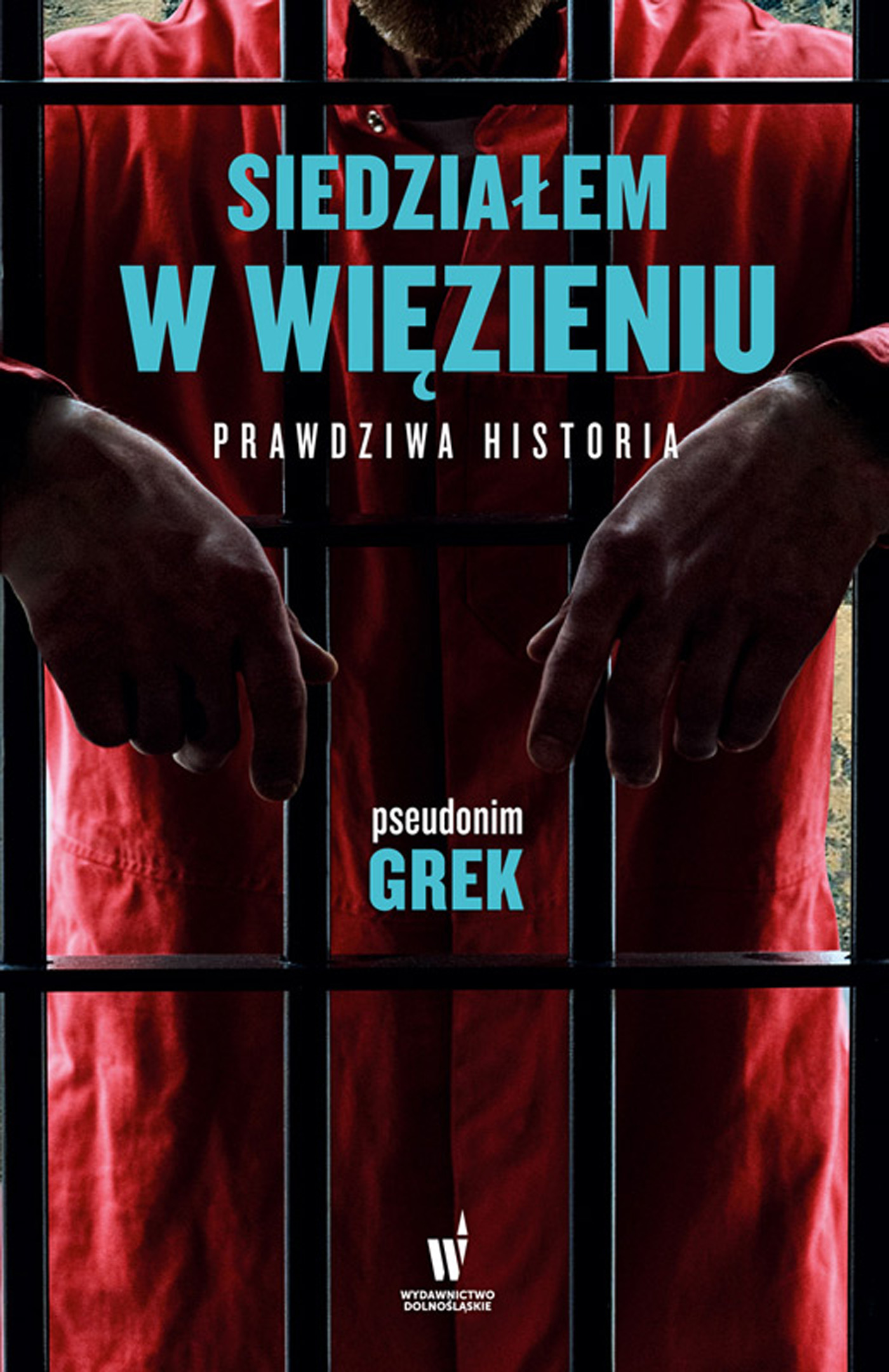 Siedziałem w więzieniu. Prawdziwa historia