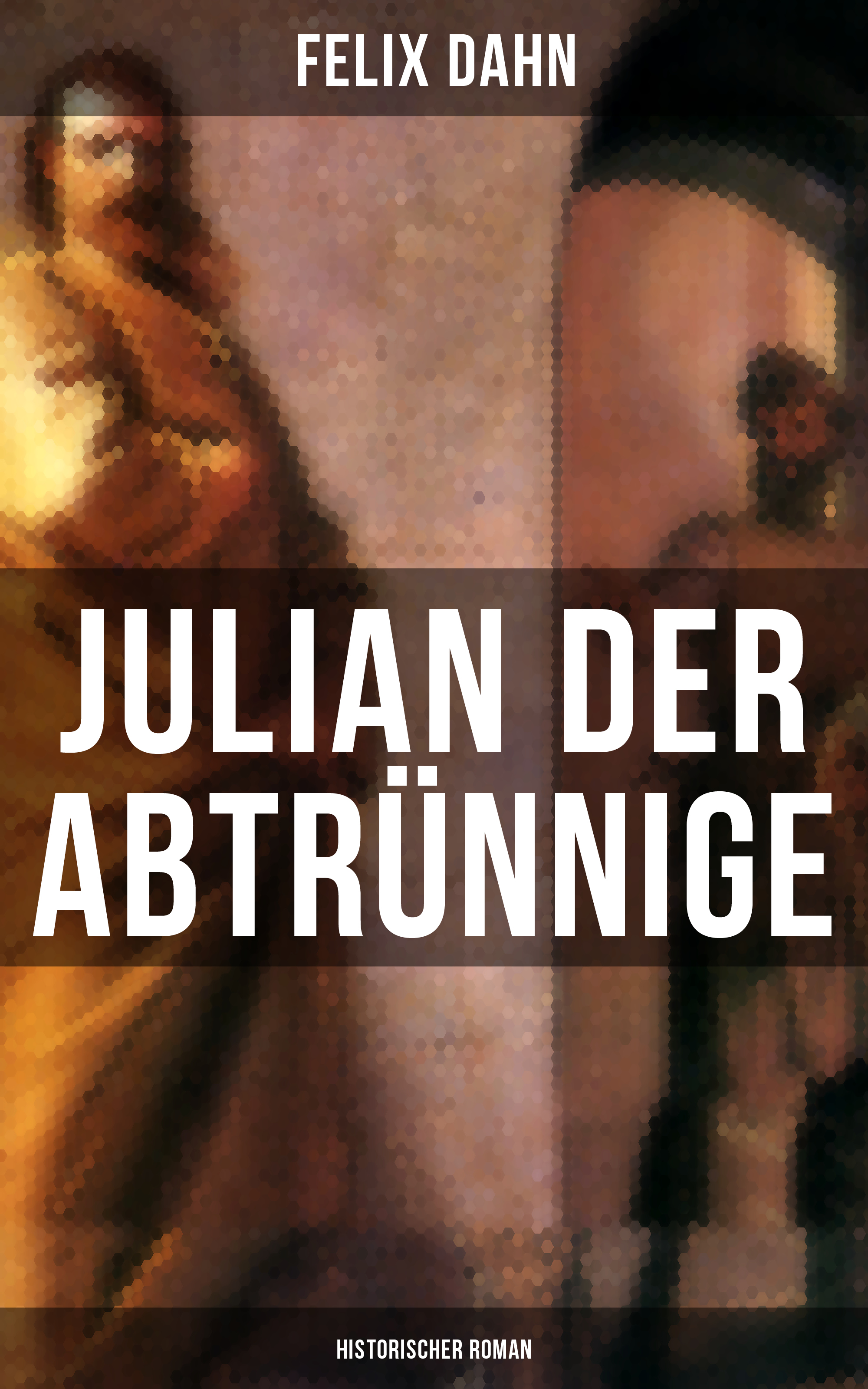Felix Dahn Julian der Abtrünnige: Historischer Roman
