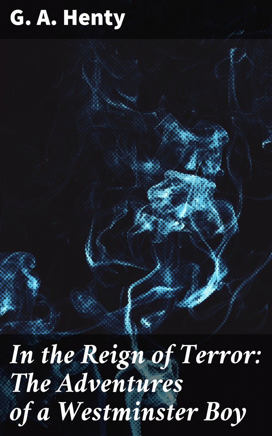 G. A. Henty In the Reign of Terror: The Adventures of a Westminster Boy pirate mcsnottbeard in the zombie terror rampage