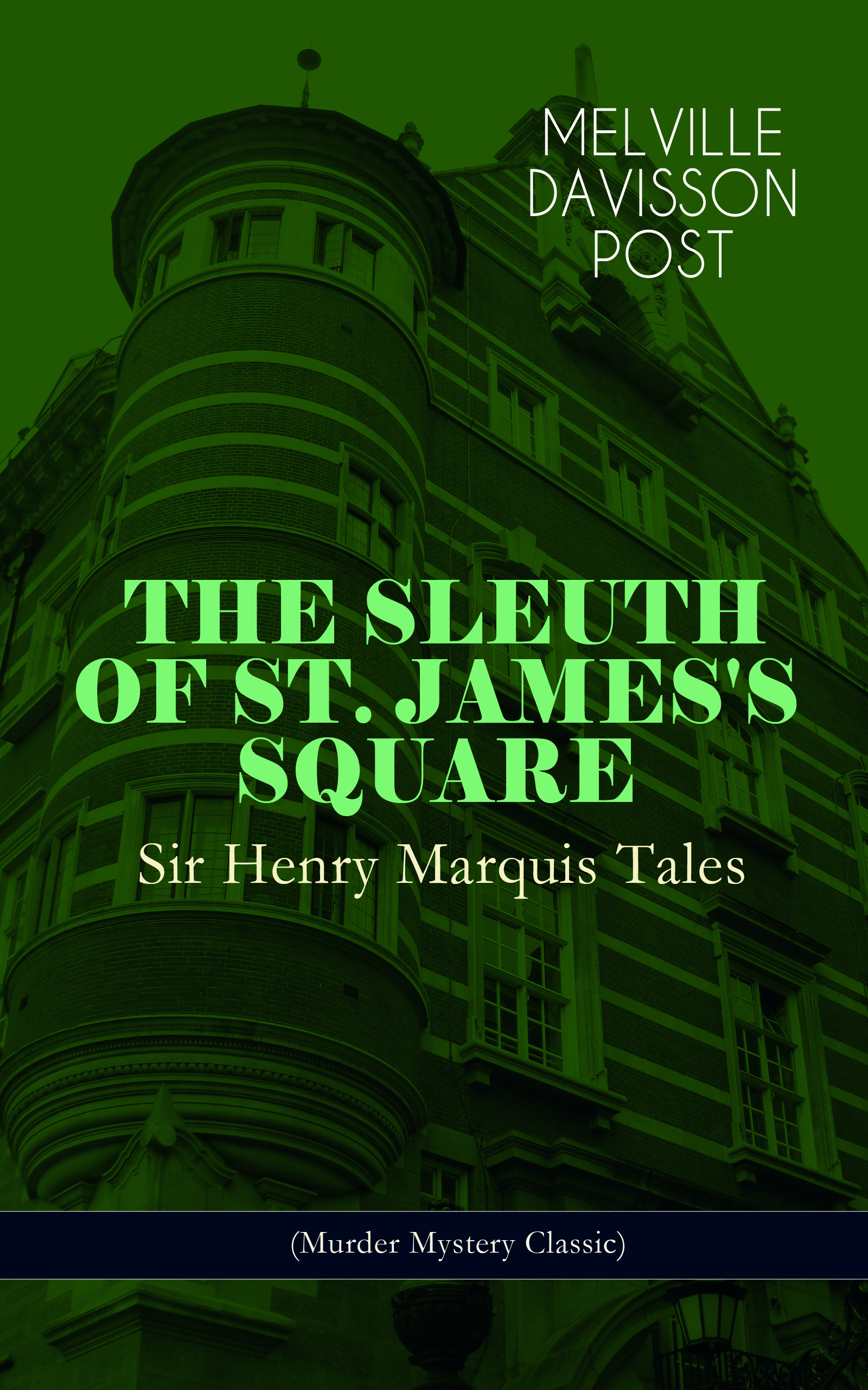 Melville Davisson Post THE SLEUTH OF ST. JAMES'S SQUARE: Sir Henry Marquis Tales (Murder Mystery Classic) john clark marshman memoirs of sir henry havelock