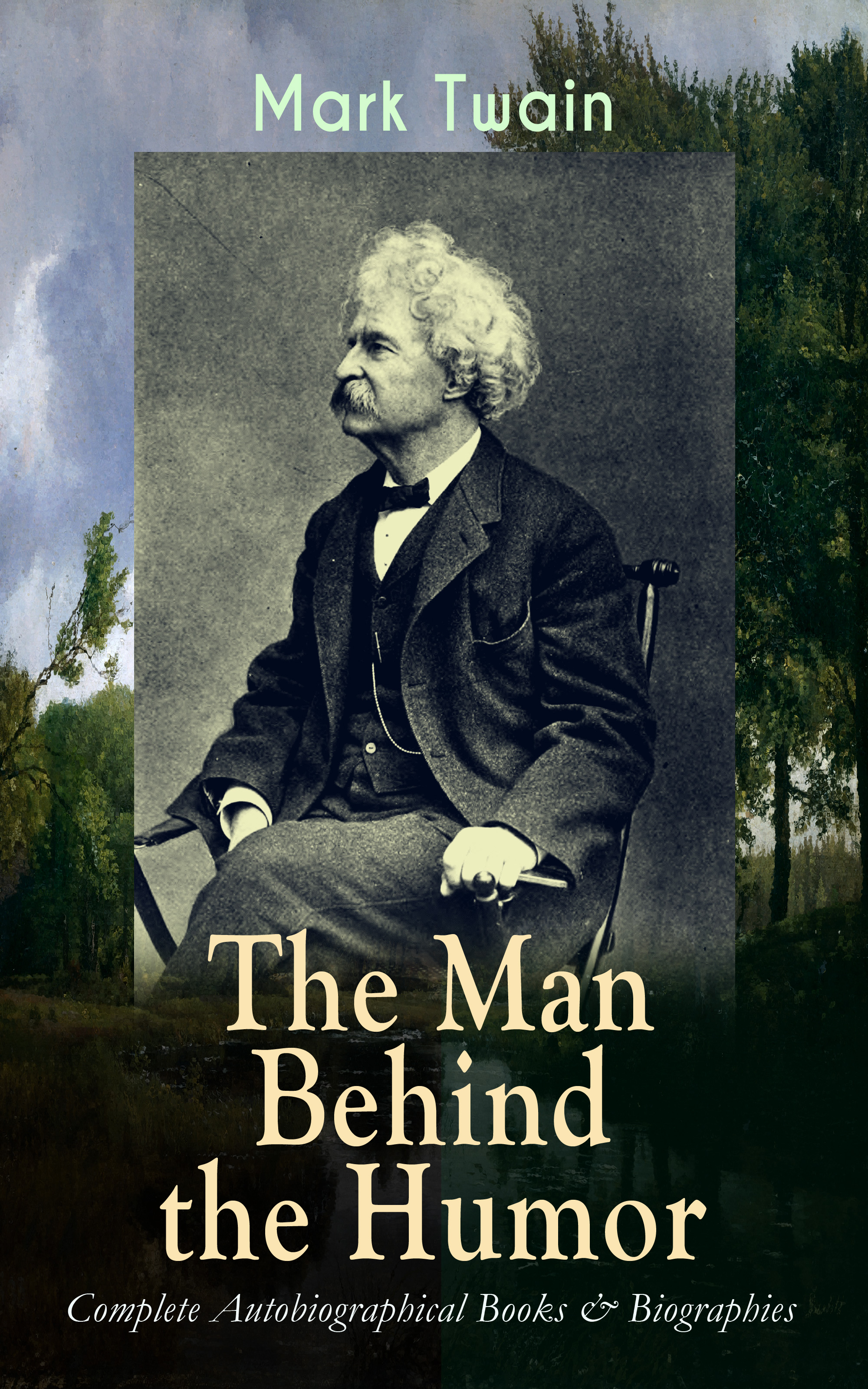 Mark twain MARK TWAIN - The Man Behind the Humor: Complete Autobiographical Books & Biographies melissa mcclone the man behind the pinstripes