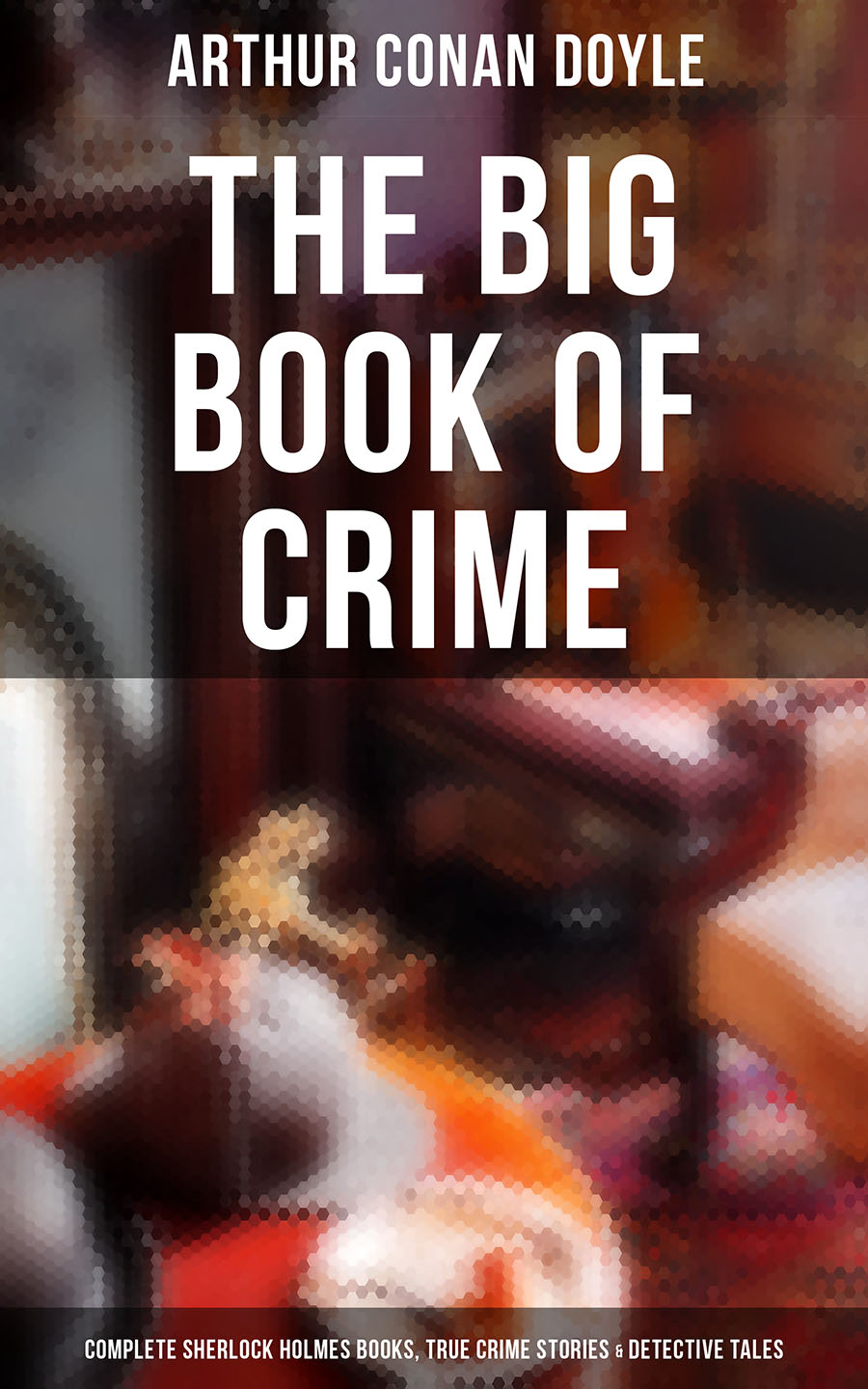 Артур Конан Дойл THE CRIME COLLECTION: Complete Sherlock Holmes Books, True Crime Stories, Thriller Novels & Detective Stories (Illustrated Edition) the advent killer crime thriller