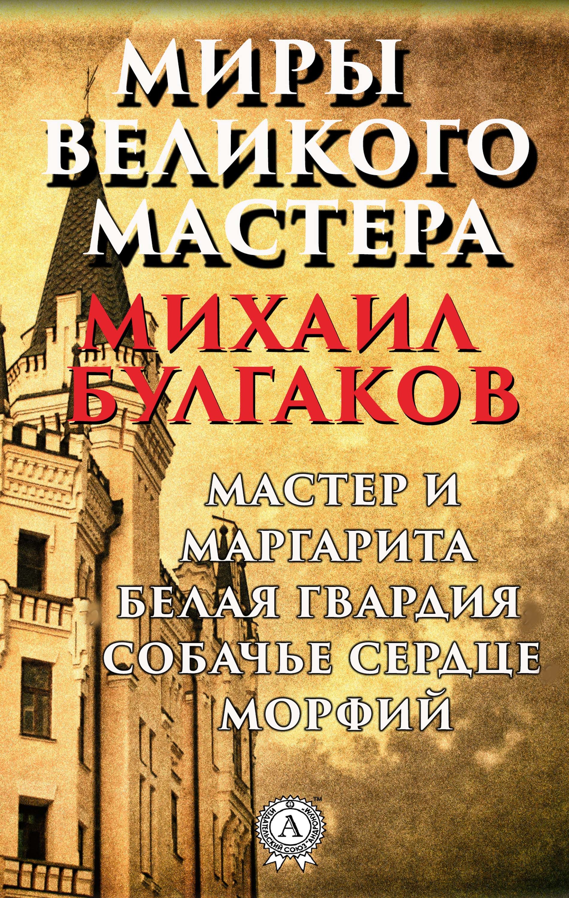 

Миры Великого Мастера. Мастер и Маргарита, Белая гвардия, Собачье сердце, Морфий