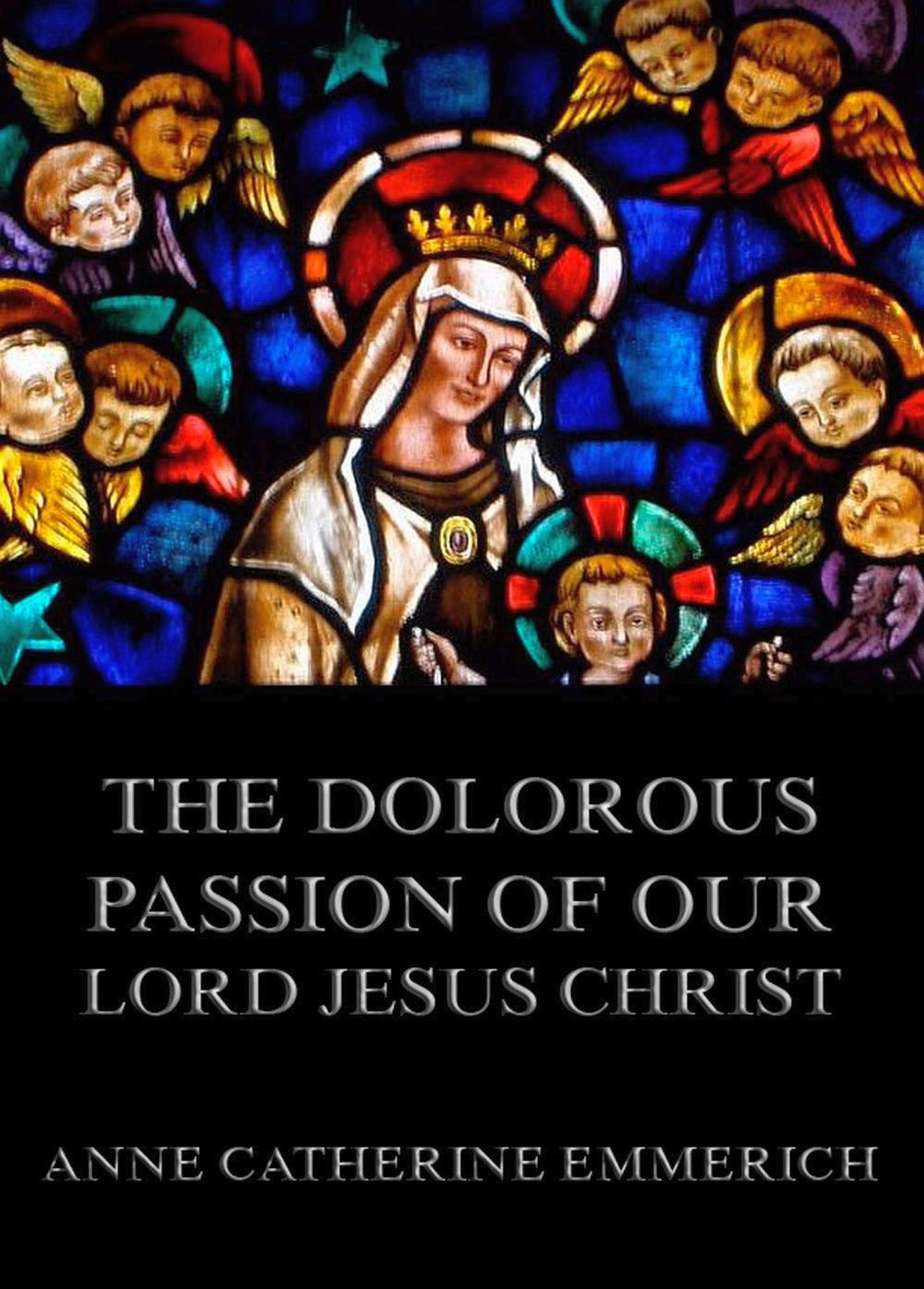 Anne Catherine Emmerich The Dolorous Passion of Our Lord Jesus Christ anne ashley lord exmouth s intentions