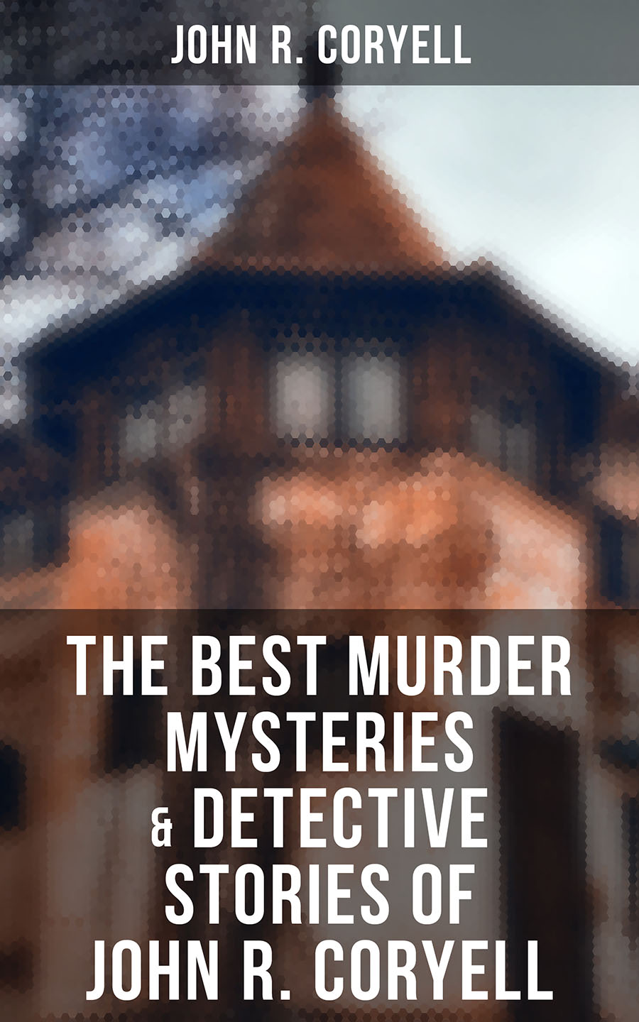 John R. Coryell JOHN R. CORYELL Ultimate Collection: Murder Mysteries, Thrillers & Detective Stories (Including Complete Nick Carter Series) john levine r unix for dummies