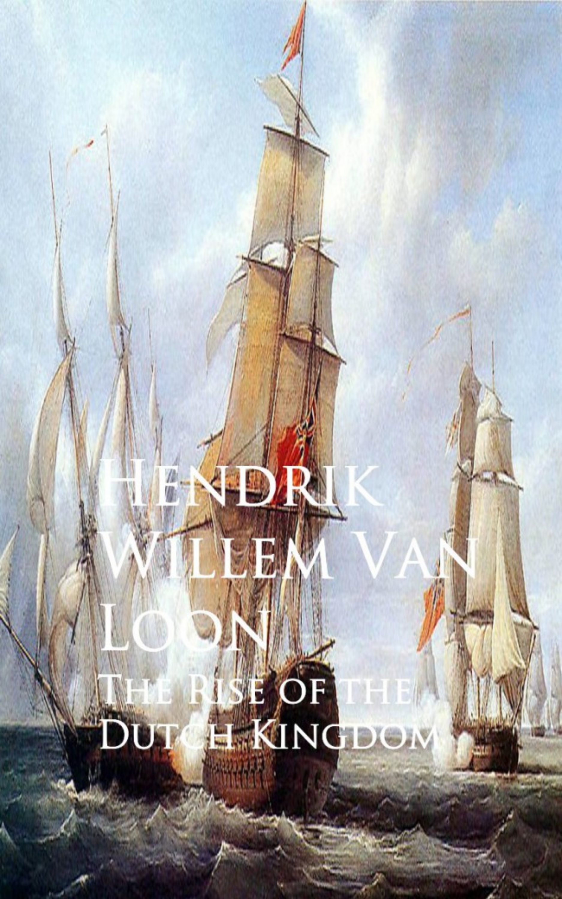 Hendrik Willem Van Loon The Rise of the Dutch Kingdom messchert willem nagelaten gedichten van willem messchert dutch edition