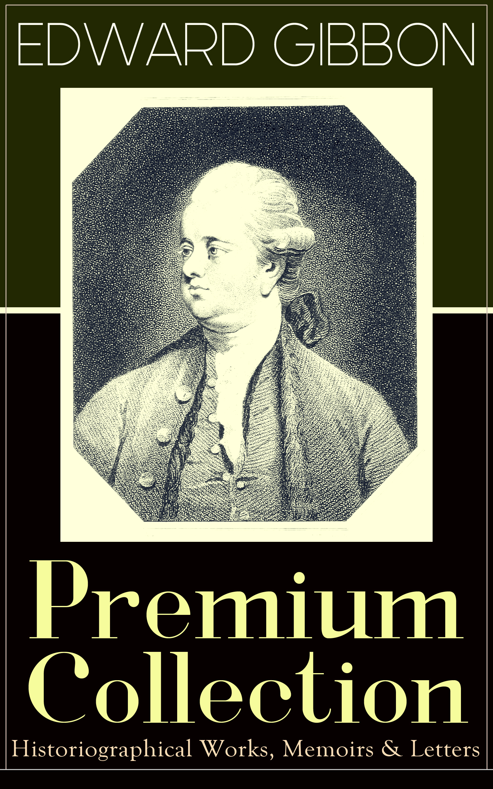 Edward Gibbon EDWARD GIBBON Premium Collection: Historiographical Works, Memoirs & Letters
