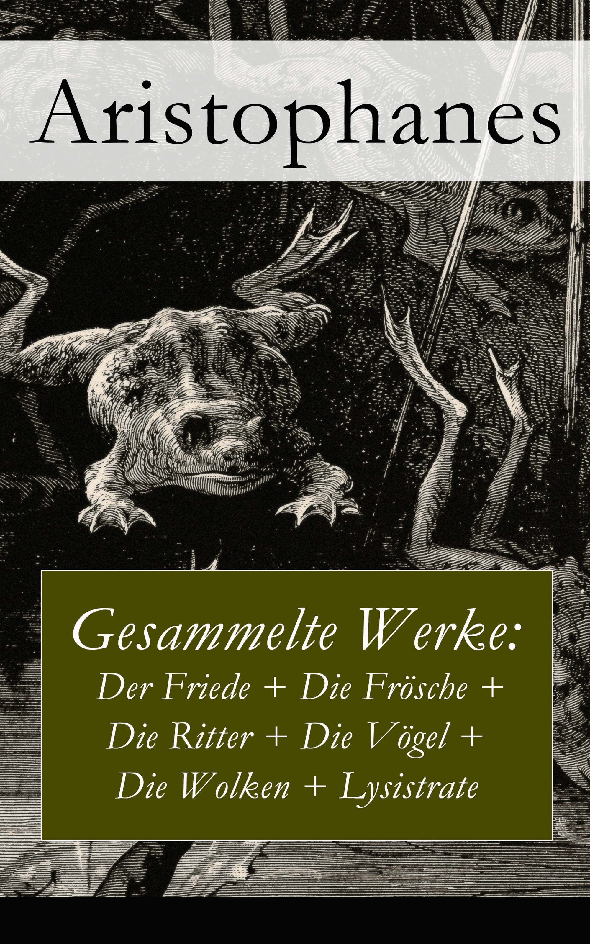 Gesammelte Werke: Der Friede + Die Frösche + Die Ritter + Die Vögel + Die Wolken + Lysistrate