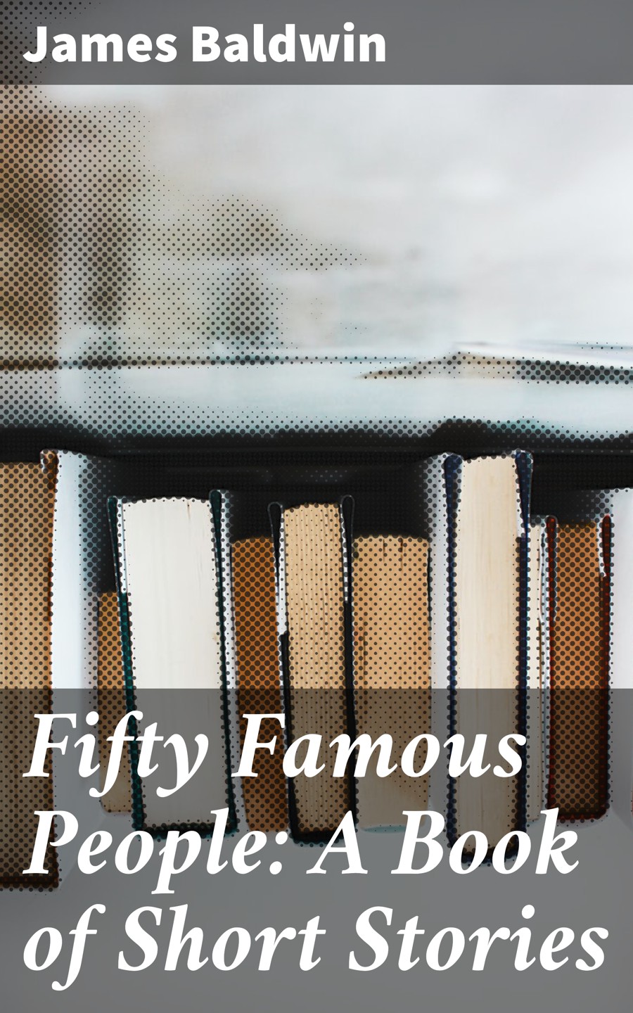 Fifty Famous People: A Book of Short Stories