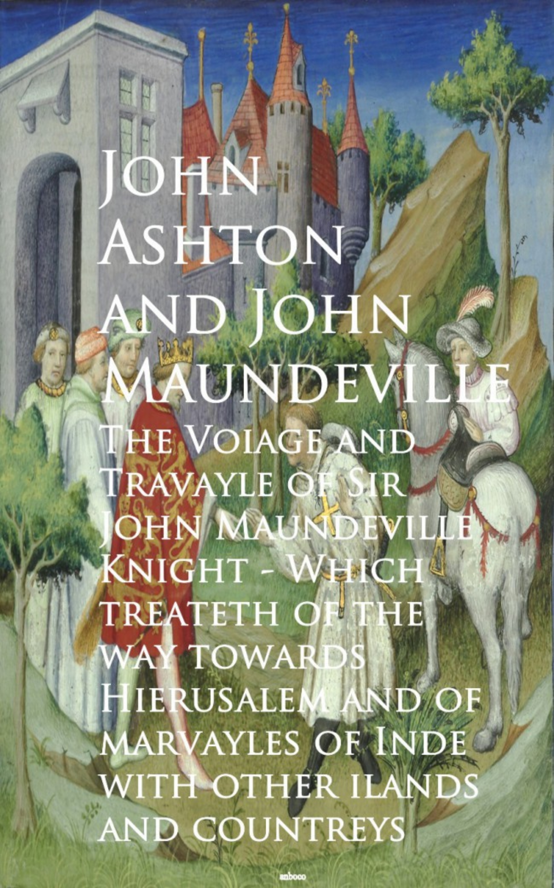 John Maundeville The Voiage and Travayle of Sir John Maundeville K and countreys - John Ashton john clark marshman memoirs of sir henry havelock