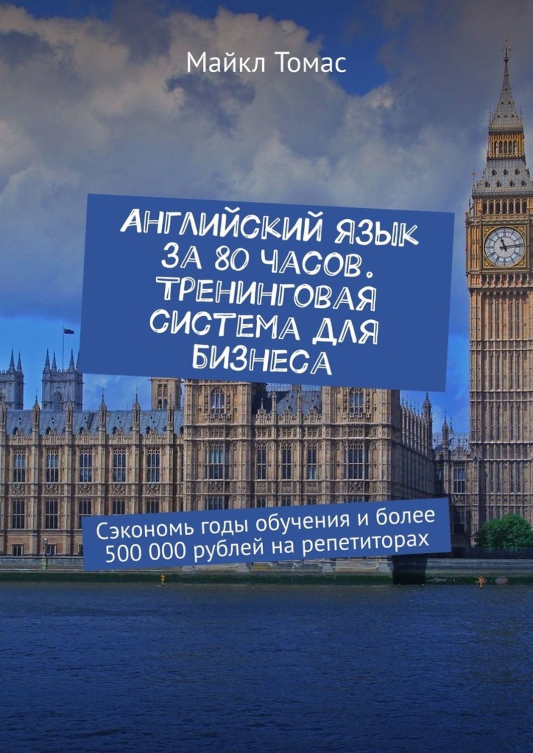 Английский язык за 80 часов. Тренинговая система для бизнеса. Сэкономь годы обучения и более 500 000 рублей на репетиторах