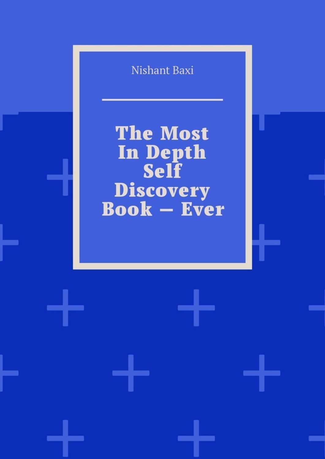 Nishant Baxi The Most In Depth Self Discovery Book – Ever baxi nishant sitemaps
